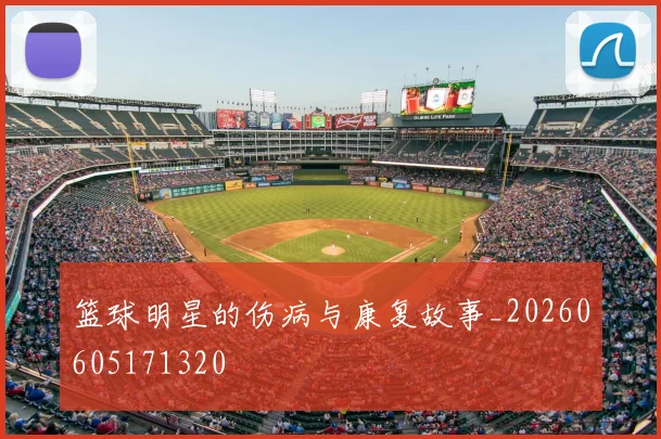 篮球明星的伤病与康复故事_20260605171320