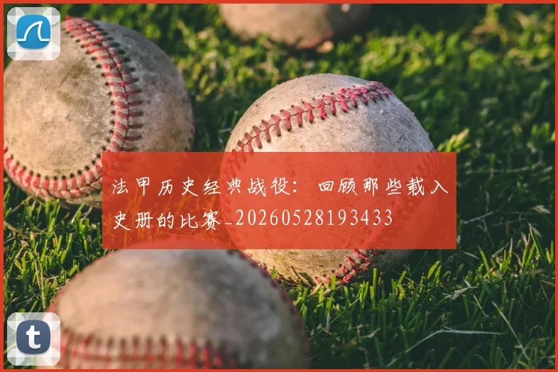 法甲历史经典战役：回顾那些载入史册的比赛_20260528193433