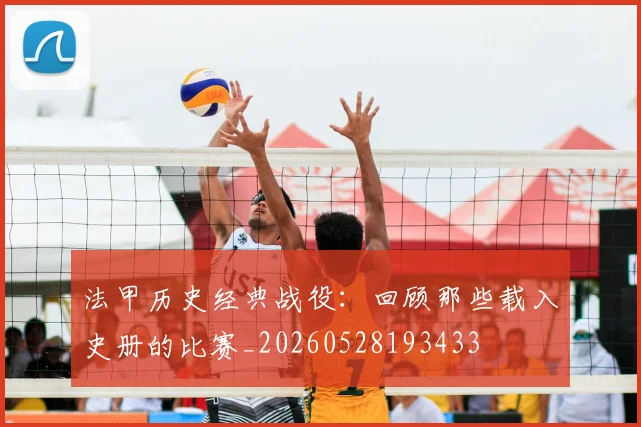 法甲历史经典战役：回顾那些载入史册的比赛_20260528193433