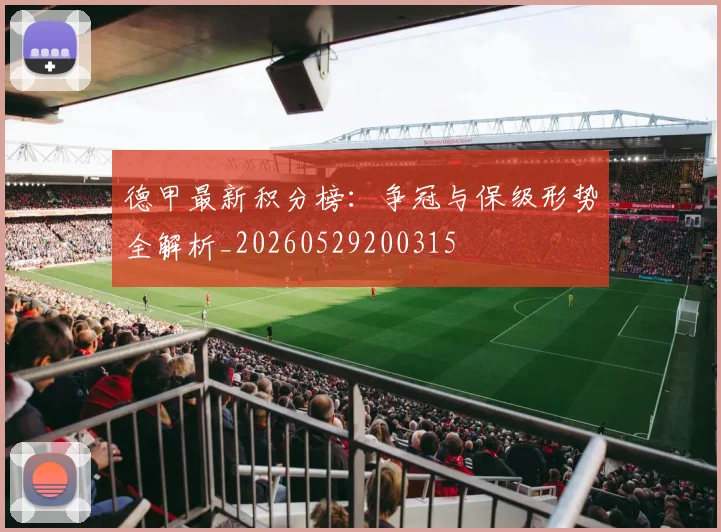 德甲最新积分榜:争冠与保级形势全解析_20260529200315