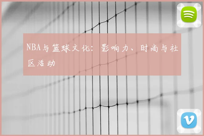 NBA与篮球文化：影响力、时尚与社区活动