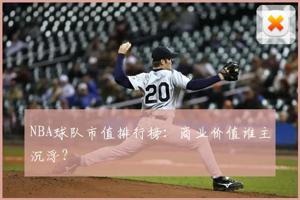 NBA球队市值排行榜：商业价值谁主沉浮？