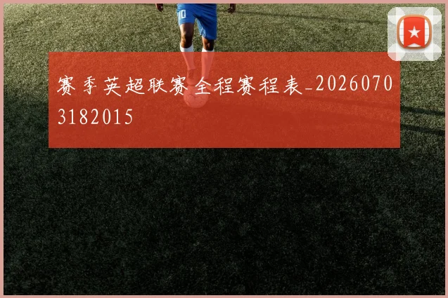赛季英超联赛全程赛程表_20260703182015