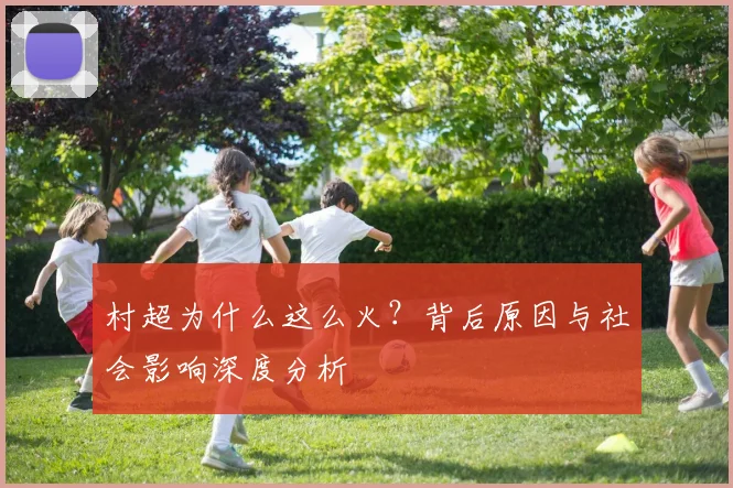 村超为什么这么火？背后原因与社会影响深度分析